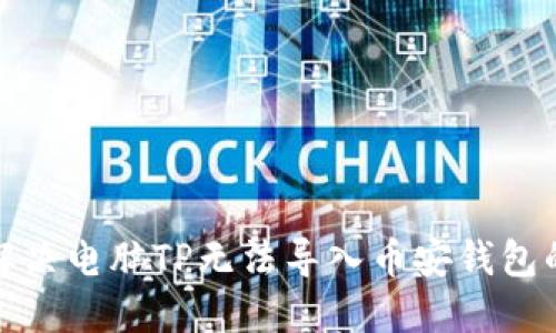 如何解决电脑TP无法导入币安钱包的问题