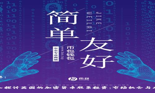 构想：


深入探讨英国的加密货币股票投资：市场机会与风险