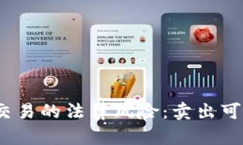 加密货币交易的法律风险：卖出可能犯法吗？