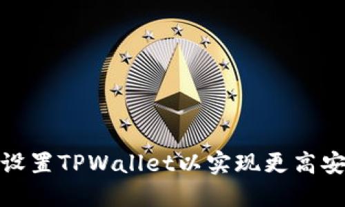 如何设置TPWallet以实现更高安全性