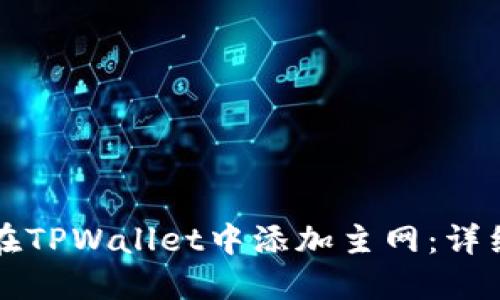 如何在TPWallet中添加主网：详细指南