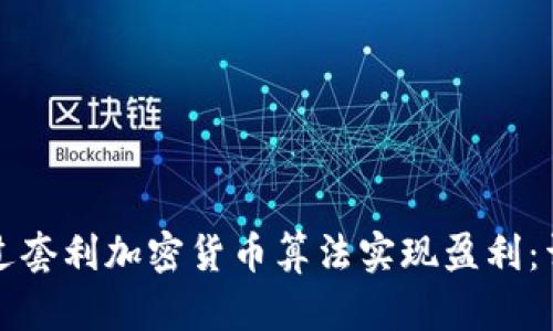 如何通过套利加密货币算法实现盈利：详细指南