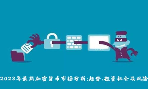 2023年最新加密货币市场分析：趋势、投资机会及风险