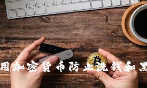 如何利用加密货币防止洗钱和黑钱活动